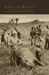 African Rifles and Cartridges: The Experiences and Opinions of a Professional Ivory Hunter by John Taylor Paperback Book