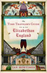 The Time Traveler's Guide to Elizabethan England by Ian Mortimer Paperback Book