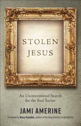 Stolen Jesus: An Unconventional Search for the Real Savior by Jami Amerine Paperback Book