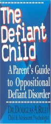 The Defiant Child: A Parent's Guide to Oppositional Defiant Disorder by Douglas A. Riley Paperback Book
