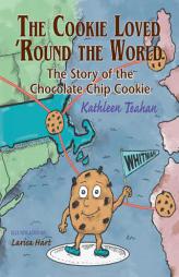 The Cookie Loved 'round the World: The Story of the Chocolate Chip Cookie by Kathleen Teahan Paperback Book