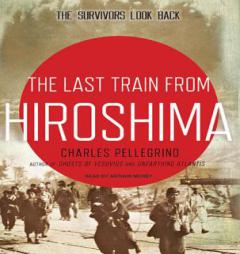 The Last Train from Hiroshima: The Survivors Look Back by Charles Pellegrino Paperback Book