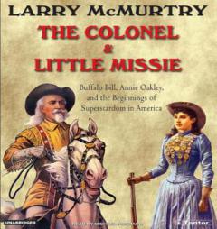 The Colonel & Little Missie: Buffalo Bill, Annie Oakley, and the Beginnings of Superstardom in America by Larry McMurtry Paperback Book