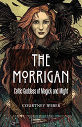 The Morrigan: Celtic Goddess of Magic and Might by Courtney Weber Paperback Book