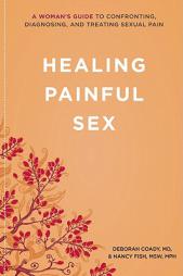 Healing Painful Sex: A Woman's Guide to Confronting, Diagnosing, and Treating Sexual Pain by Deborah Coady Paperback Book