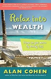 Relax Into Wealth: How to Get More by Doing Less by Alan Cohen Paperback Book