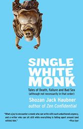 Single White Monk: Tales of Death, Failure, and Bad Sex (Although Not Necessarily in That Order) by Shozan Jack Haubner Paperback Book