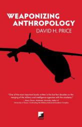 Weaponizing Anthropology: Social Science in Service of the Militarized State (Counterpunch) by David H. Price Paperback Book