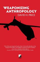 Weaponizing Anthropology: Social Science in Service of the Militarized State (Counterpunch) by David H. Price Paperback Book