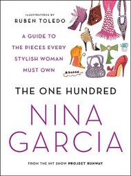 The One Hundred: A Guide to the Pieces Every Stylish Woman Must Own by Nina Garcia Paperback Book