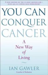 You Can Conquer Cancer: A New Way of Living by Ian Gawler Paperback Book