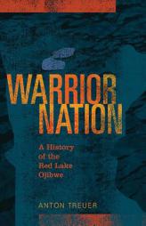 Warrior Nation: A History of the Red Lake Ojibwe by Anton Treuer Paperback Book