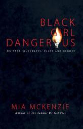 Black Girl Dangerous on Race, Queerness, Class and Gender by Mia McKenzie Paperback Book