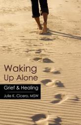 Waking Up Alone: Grief & Healing by Julie K. Cicero Msw Paperback Book
