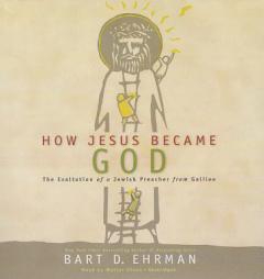 How Jesus Became God: The Exaltation of a Jewish Preacher from Galilee by Bart D. Ehrman Paperback Book