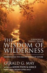 The Wisdom of Wilderness: Experiencing the Healing Power of Nature by Gerald G. May Paperback Book