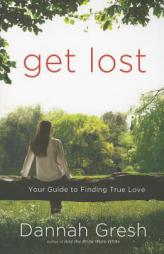 Get Lost: Your Guide to Finding True Love by Dannah K. Gresh Paperback Book