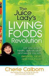 The Juice Lady's Living Foods Lifestyle: Eat Your Way to Health, Detoxification, and Weight Loss with Delicious Juices and Raw Foods by Cherie Calbom Paperback Book