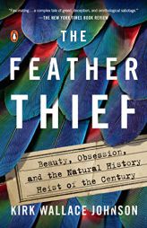 The Feather Thief: Beauty, Obsession, and the Natural History Heist of the Century by Kirk Wallace Johnson Paperback Book