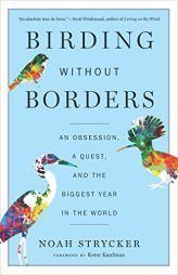 Birding Without Borders: An Obsession, a Quest, and the Biggest Year in the World by Noah Strycker Paperback Book