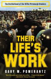 Their Life's Work: The Brotherhood of the 1970s Pittsburgh Steelers, Then and Now by Gary M. Pomerantz Paperback Book