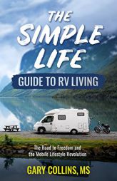 The Simple Life Guide To RV Living: The Road to Freedom and the Mobile Lifestyle Revolution by Gary Collins Paperback Book