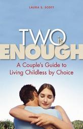 Two Is Enough: A Couple's Guide to Living Childless by Choice by Laura S. Scott Paperback Book