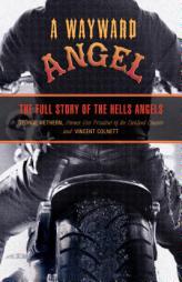A Wayward Angel: The Full Story of the Hells Angels by the Former Vice President of the Oakland Chapter by George Wethern Paperback Book