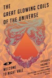 The Great Glowing Coils of the Universe: Welcome to Night Vale Episodes, Volume 2 by Joseph Fink Paperback Book