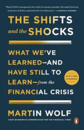 The Shifts and the Shocks: What We've Learned--and Have Still to Learn--from the Financial Crisis by Martin Wolf Paperback Book