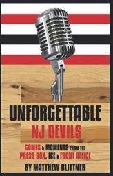 UNFORGETTABLE DEVILS: GAMES & MOMENTS FROM THE PRESS BOX, ICE & FRONT OFFICE by Matthew Blittner Paperback Book