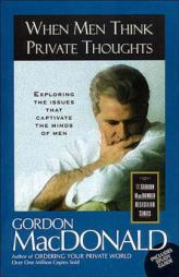 When Men Think Private Thoughts Exploring The Issues That Captivate The Minds Of Men by Gordon MacDonald Paperback Book
