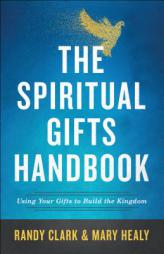 The Spiritual Gifts Handbook: Using Your Gifts to Build the Kingdom by Randy Clark Paperback Book