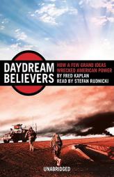 Daydream Believers: How a Few Grand Ideas Wrecked American Power by Fred Kaplan Paperback Book