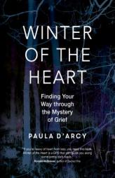 Winter of the Heart: Finding Your Way Through the Mystery of Grief by Paula D'Arcy Paperback Book