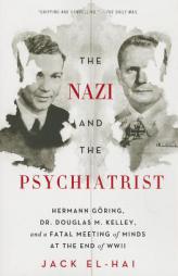 The Nazi and the Psychiatrist: Hermann Goring, Dr. Douglas M. Kelley, and a Fatal Meeting of Minds at the End of WWII by Jack El-Hai Paperback Book
