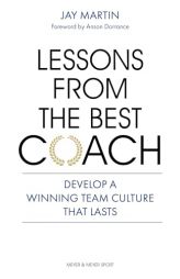 Lessons from the Best Coach: Develop a Winning Team Culture that Lasts by Jay Martin Paperback Book