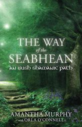 The Way of the Seabhean: An Irish Shamanic Path by Amantha Murphy Paperback Book