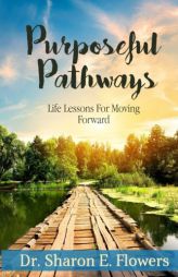 Purposeful Pathways: Life Lessons For Moving Forward by Sharon E. Flowers Paperback Book