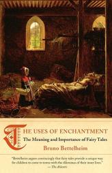 The Uses of Enchantment: The Meaning and Importance of Fairy Tales by Bruno Bettelheim Paperback Book