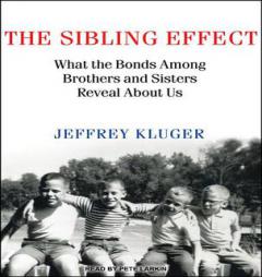 The Sibling Effect: What the Bonds Among Brothers and Sisters Reveal About Us by Jeffrey Kluger Paperback Book