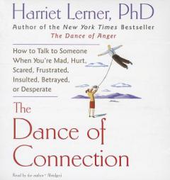 The Dance of Connection: How to Talk to Someone When You're Mad, Hurt, Scared, Frustrated, Insulted, Betrayed, or Desperate by Harriet Lerner Paperback Book