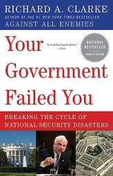 Your Government Failed You: Breaking the Cycle of National Security Disasters by Richard A. Clarke Paperback Book
