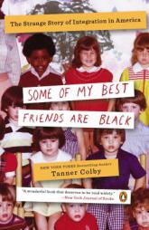Some of My Best Friends Are Black: The Strange Story of Integration in America by Tanner Colby Paperback Book