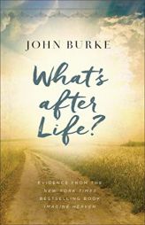 What's After Life?: Evidence from the New York Times Bestselling Book Imagine Heaven by John Burke Paperback Book