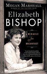 Elizabeth Bishop: A Miracle for Breakfast by Megan Marshall Paperback Book
