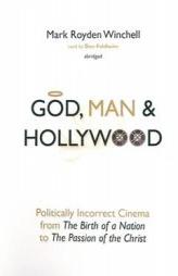 God, Man, & Hollywood: Politically Incorrect Cinema from the Birth of a Nation to the Passion of the Christ by Mark R. Winchell Paperback Book