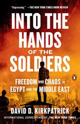Into the Hands of the Soldiers: Freedom and Chaos in Egypt and the Middle East by David D. Kirkpatrick Paperback Book
