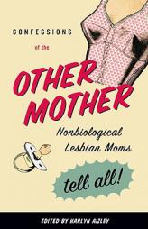 Confessions of the Other Mother: Non-Biological Lesbian Moms Tell All by Harlyn Aizley Paperback Book