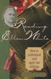 Reading Ellen White: How to Understand and Apply Her Writings by George R. Knight Paperback Book